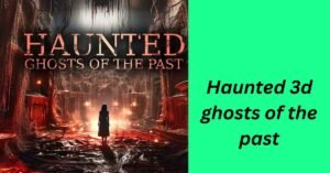 Haunted 3d ghosts of the past exact release date and time