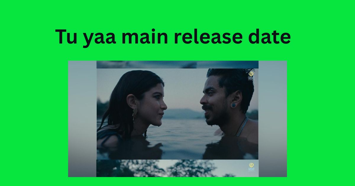Tu yaa main release date