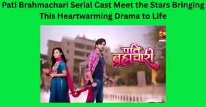 Pati Brahmachari Serial Cast Meet the Stars Bringing This Heartwarming Drama to Life