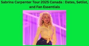 Sabrina Carpenter Tour 2025 Canada : Dates, Setlist, and Fan Essentials
