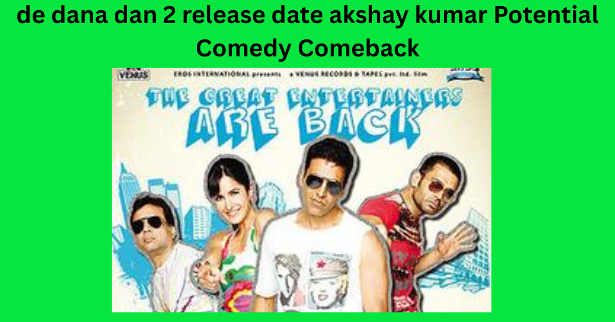 de dana dan 2 release date akshay kumar Potential Comedy Comeback