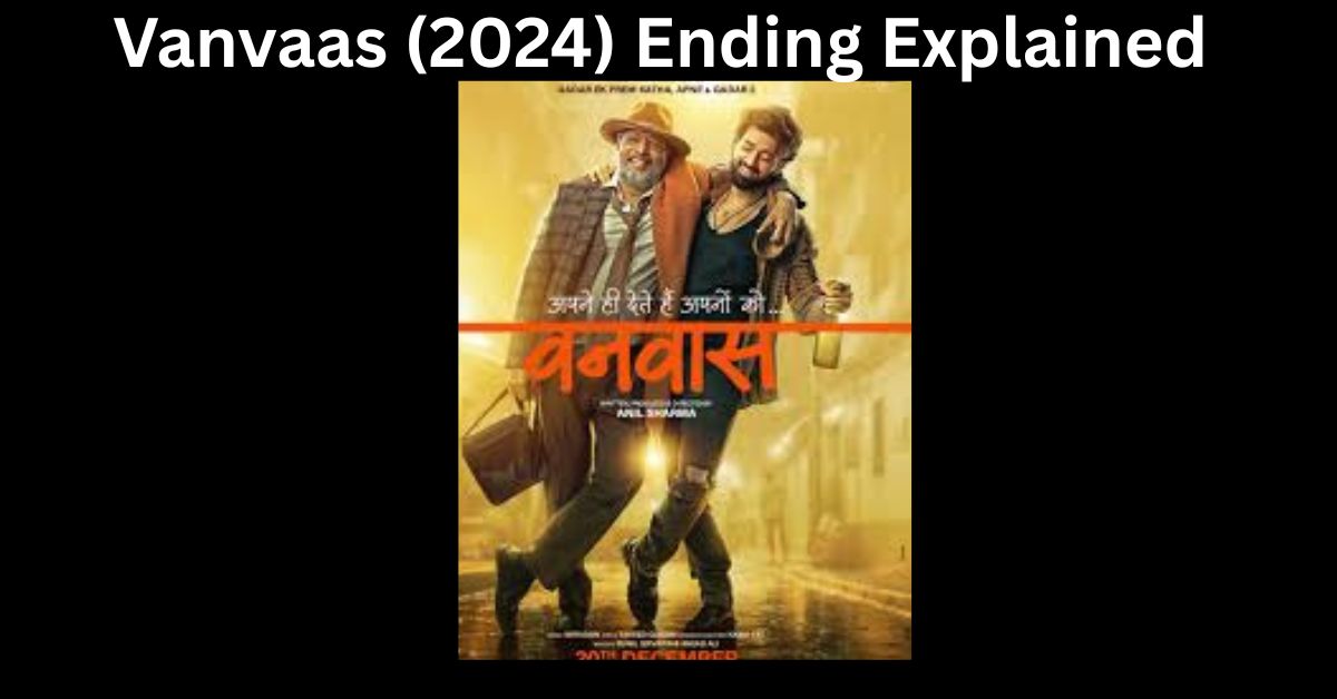 Vanvaas (2024) Ending Explained